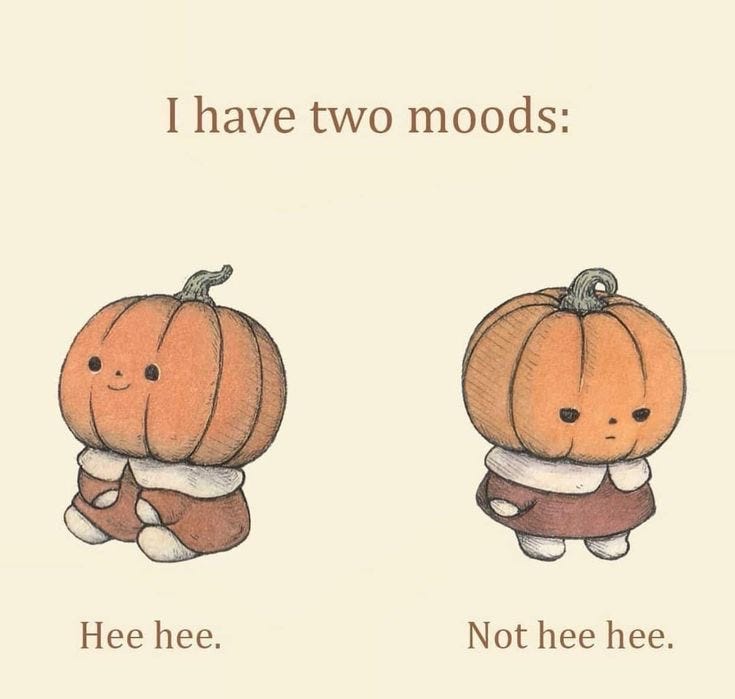 An image of two cartoon pumpkins. Above both, text reads "I have two moods." Below the smiling one, it reads "Hee Hee." Below a frowning one, it reads "Not Hee Hee."