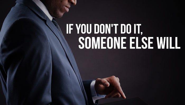 If you don't do it, someone else will - Willem Gous