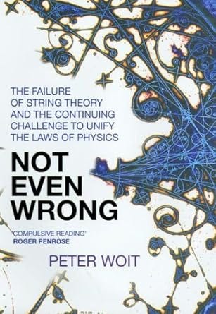 Not Even Wrong: The Failure of String Theory & the Continuing Challenge ...