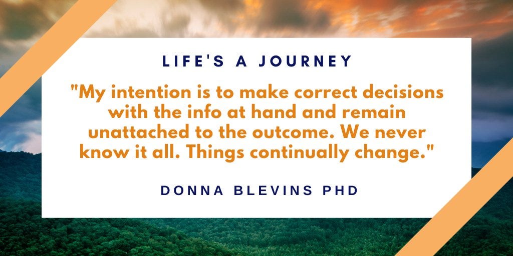 Image of Donna Blevins Intention, to make correct decisions with the information at hand, and to remain unattached to the outcome.