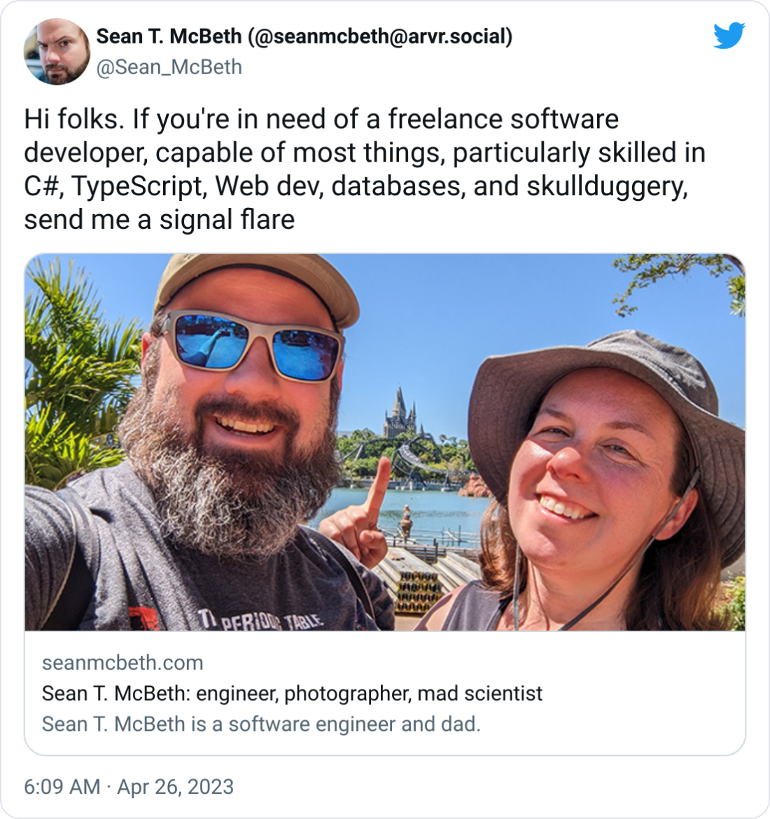Sean T. McBeth (@seanmcbeth@arvr.social) @Sean_McBeth Hi folks. If you're in need of a freelance software developer, capable of most things, particularly skilled in C#, TypeScript, Web dev, databases, and skullduggery, send me a signal flare