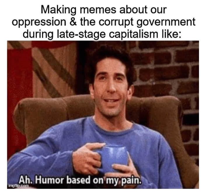 Ross from Friends holding a mug with text "Making memes about oppression & the corruption during late stage capitalism"