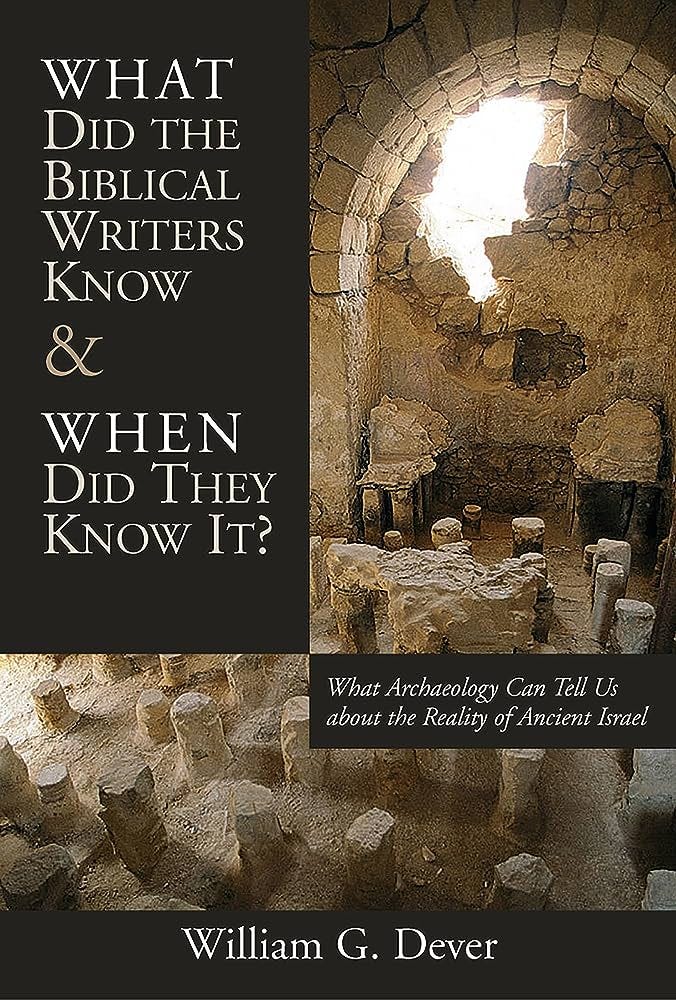 What Did the Biblical Writers Know and When Did They Know It?: What  Archaeology Can Tell Us about the Reality of Ancient Israel: Dever, William  G.: 9780802821263: Amazon.com: Books