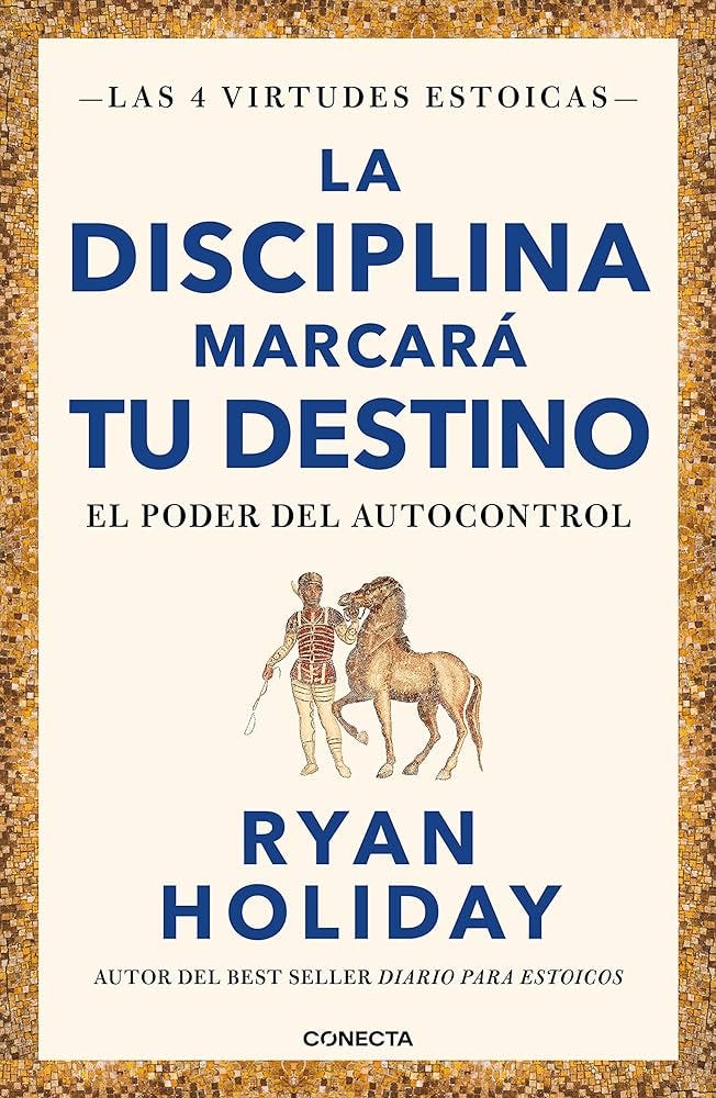 La disciplina marcará tu destino / Discipline Is Destiny: The Power of  Self-Cont rol (LAS CUATRO VIRTUDES ESTOICAS) (Spanish Edition)