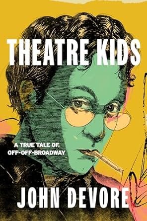 Cover of the memoir Theatre Kids by John DeVore. The image is a stylized illustration of the author done in yellows and greens. He is looking pensive and smoking a cigarette, but it's meant with a wink.