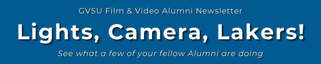 White text on a medium-dark blue background reads: GVSU Film & Video Alumni Newsletter. Lights, Camera, Lakers! See what a few of your fellow Alumni are doing