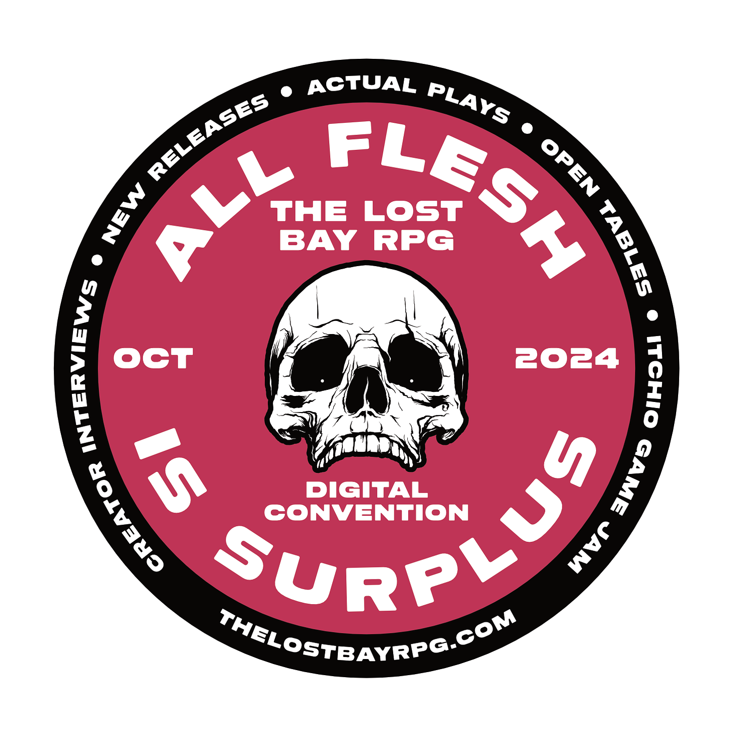 A red, black, and white badge featuring a skull and text. The text reads “All Flesh Is Surplus: The Lost Bay RPG Digital Convention, Oct 2024” Around the border is more text, which reads “Creator Interviews - New Releases - Actual Plays - Open Tables - Itch.io Game Jam” On the bottom of the border is text which reads “thelostbayrpg.com”