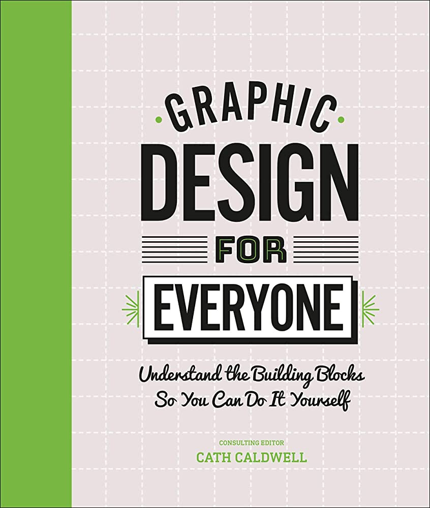 Graphic Design For Everyone: Understand the Building Blocks so You can Do  It Yourself: Caldwell, Cath: 9781465481801: Amazon.com: Books