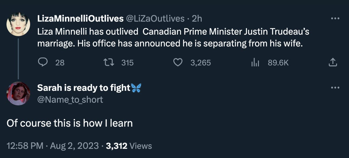 Reply by Name_to_short: “Of course this is how I learn” to a tweet from LizaMinelliOutlives reporting “Liza Minnelli has outlived Canadian Prime Minister Justin Trudeau’s marriage. His office has announced he is separating from his wife.”