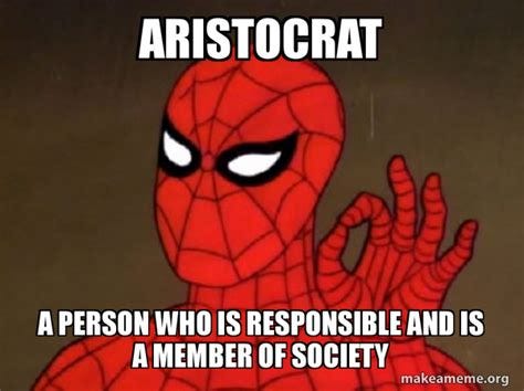 Aristocrat A person who is responsible and is a member of society - Spiderman - Care factor Zero ...