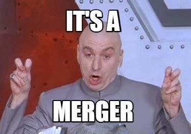 Meme Creator - Funny It's A Merger Meme Generator at MemeCreator.org!