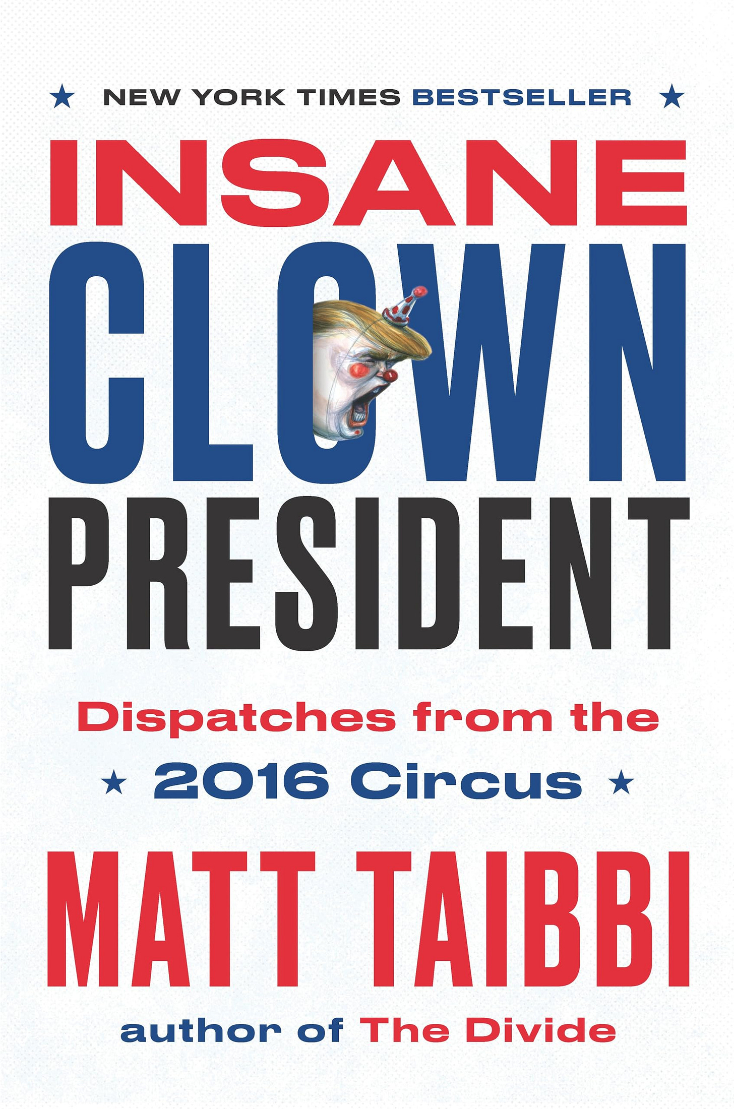 Insane Clown President: Dispatches from the 2016 Circus: Taibbi, Matt,  Juhasz, Victor: 9780399592461: Books - Amazon.ca
