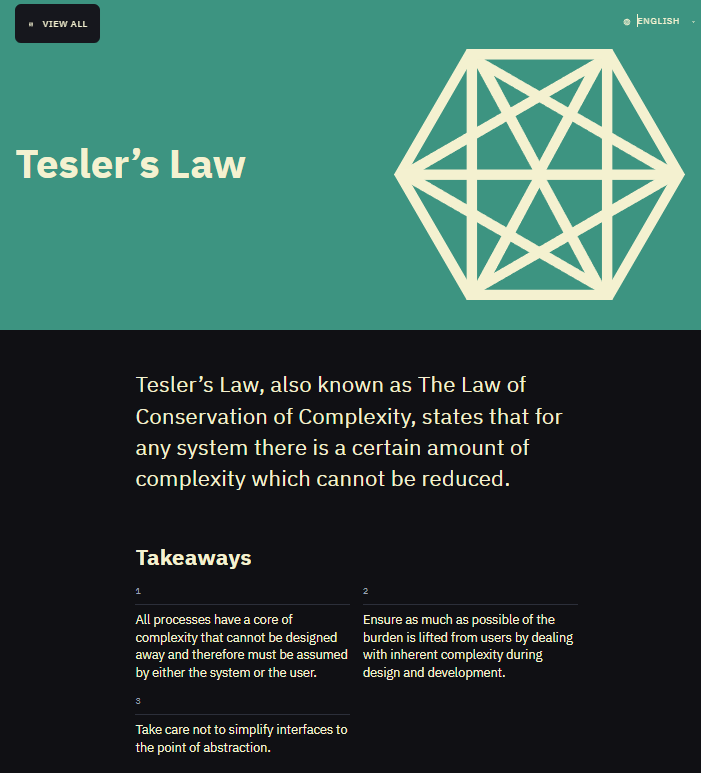 A image which encapsulates Tesler’s law, including the definition (there is a certain amount of complexity which cannot be reduced) along with 3 takeaways. All processes have a core of complexity that cannot be designed away, Ensure burden is lifted from users by dealing with complexity in design, and be careful not to oversimplify to the point of abstraction.