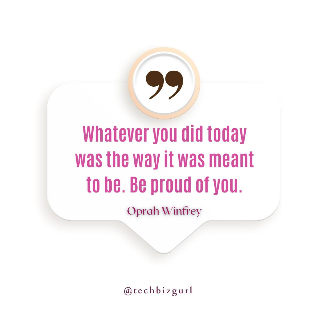 May be an image of text that says '" Whatever you did today was the way it was meant to be. Be proud of you. Oprah Winfrey @techbizgurl'