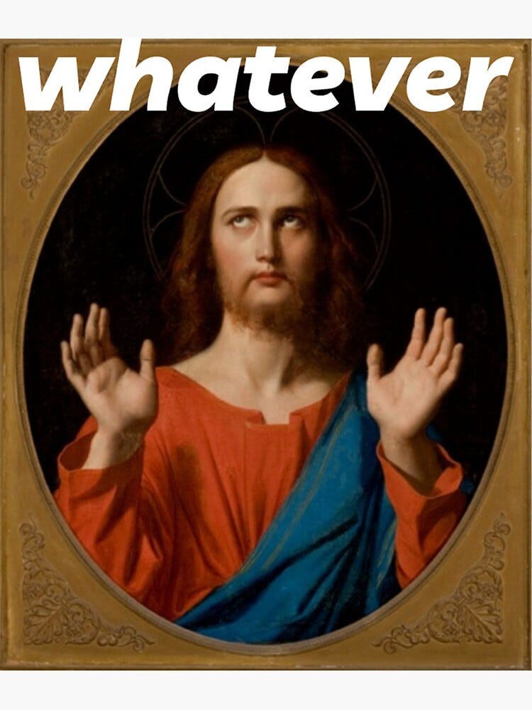 image of Jesus rolling eyes, throwing up hands and saying "whatever"