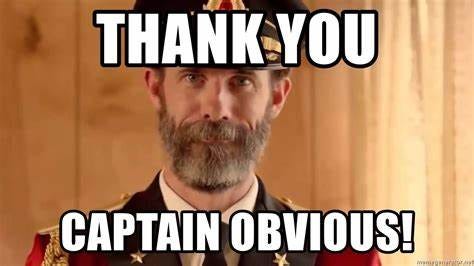 Thank You Captain Obvious Meme | www.pixshark.com - Images Galleries With A Bite!