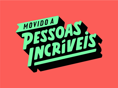 movido a pessoas incríveis!