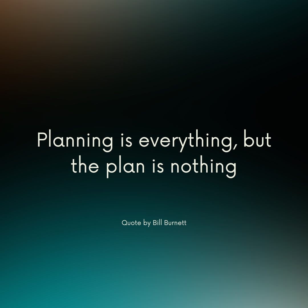 Quote by Bill Burnett: Planning is everything, but the plan is nothing