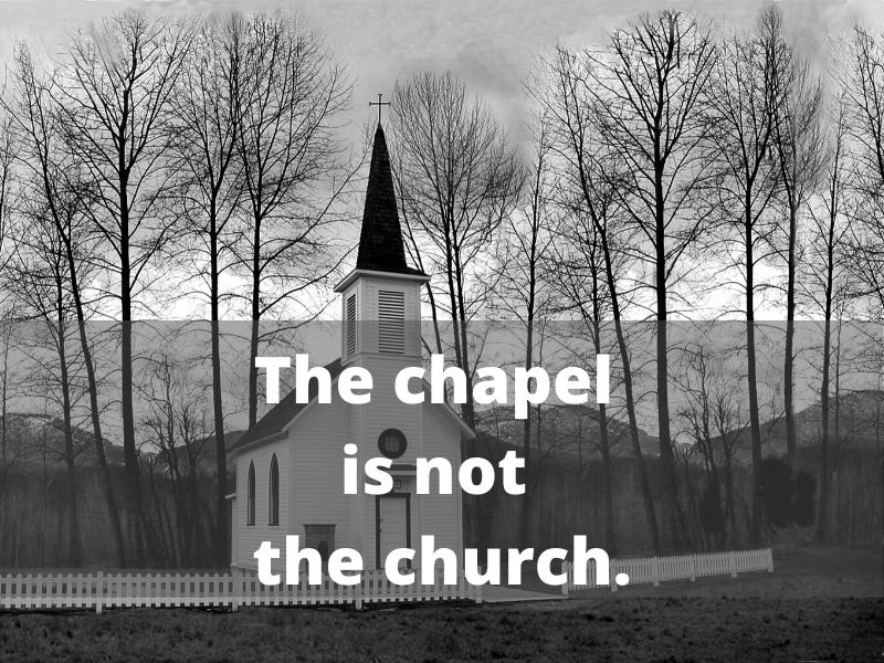 THE CHAPEL IS NOT THE CHURCH