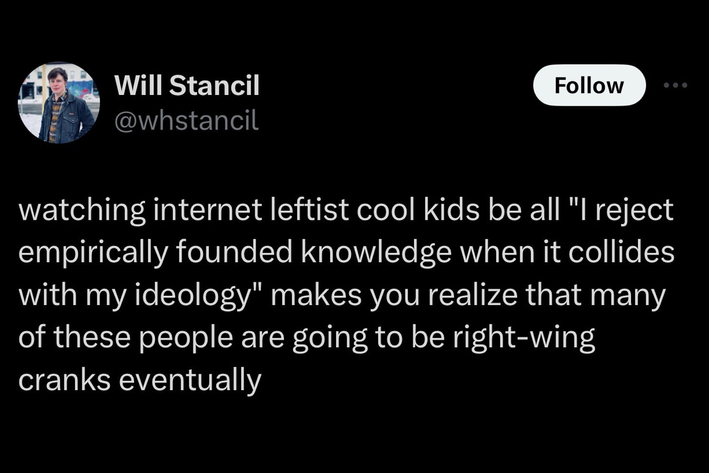 Screenshot of two follow-up tweets by William Stancil, continuing his discussion on empirical data and leftist activists. "watching internet leftist cool kids be all "I reject empirically founded knowledge when it collides with my ideology" makes you realize that many of these people are going to be right-wing cranks eventually"