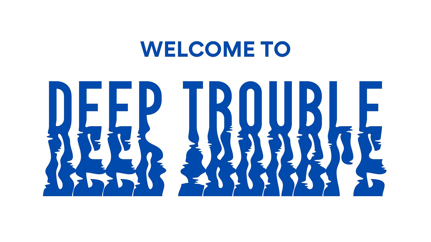 Text that reads: Welcome to Deep Trouble