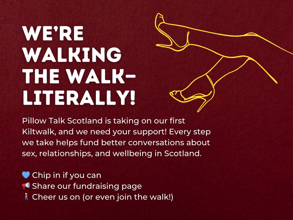 The image features bold white text on a deep red background that reads: "WE'RE WALKING THE WALK—LITERALLY!" Below, smaller white text explains that Pillow Talk Scotland is taking on its first Kiltwalk and calls for support to fund better conversations about sex, relationships, and wellbeing in Scotland. A minimalist neon-style illustration of crossed legs in high heels appears in the upper right corner. At the bottom, three bullet points with icons encourage people to donate, share the fundraising page, or cheer on the participants.
