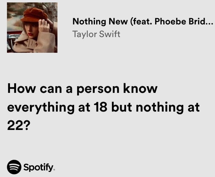 A Spotify screenshot of a lyric from Nothing New by Taylor Swift featuring Phoebe Bridgers: "How can a person know everything at 18 but nothing at 22?"
