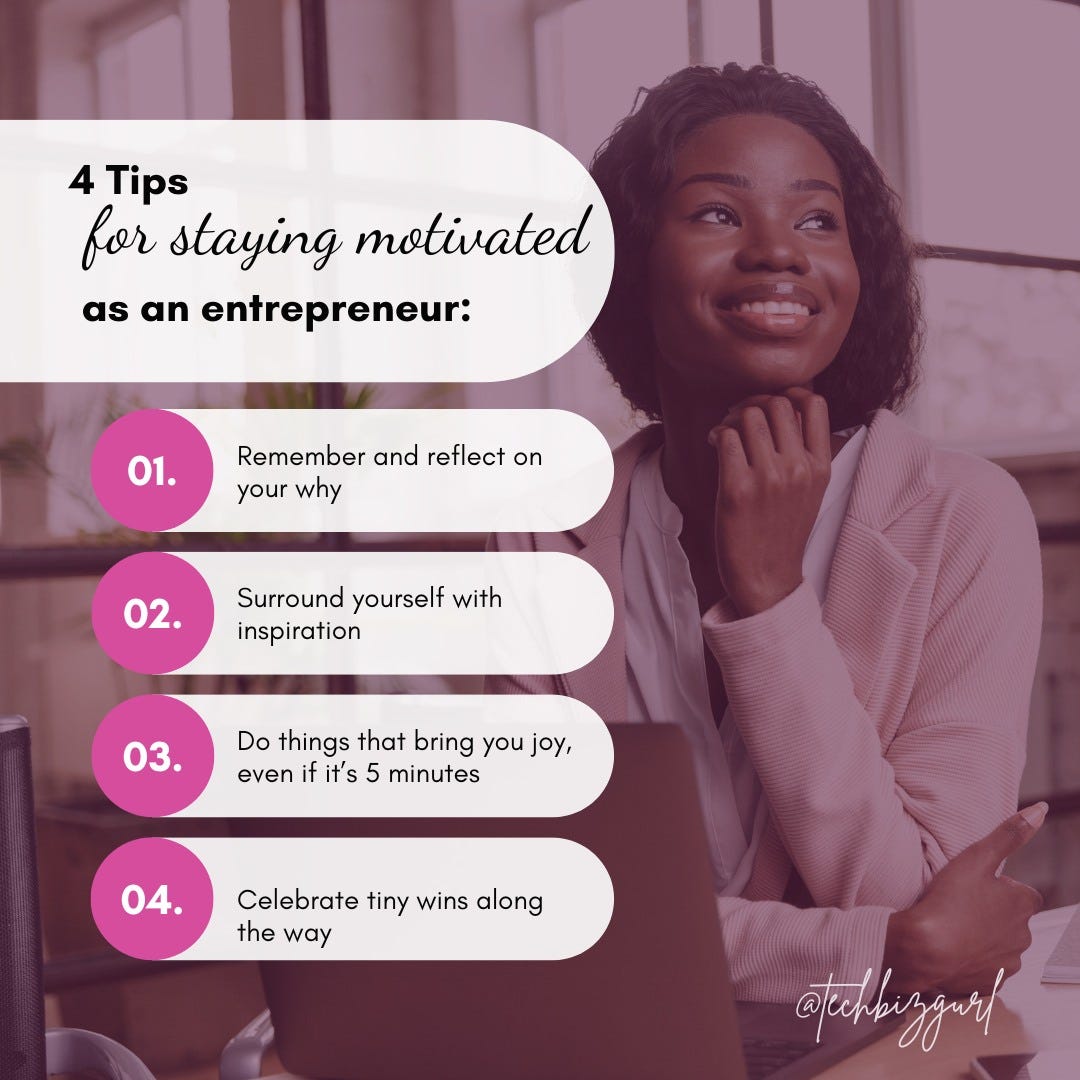 May be an image of 1 person and text that says '4 Tips for staying motivated as an entrepreneur: 01. Remember and reflect on your why 02. Surround yourself with inspiration 03. Do things that bring you joy, even s 5 minutes 04. Celebrate tiny wins along the way @tehbizgar szgurl'