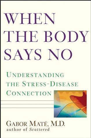 When the Body Says No by Gabor Maté | Goodreads