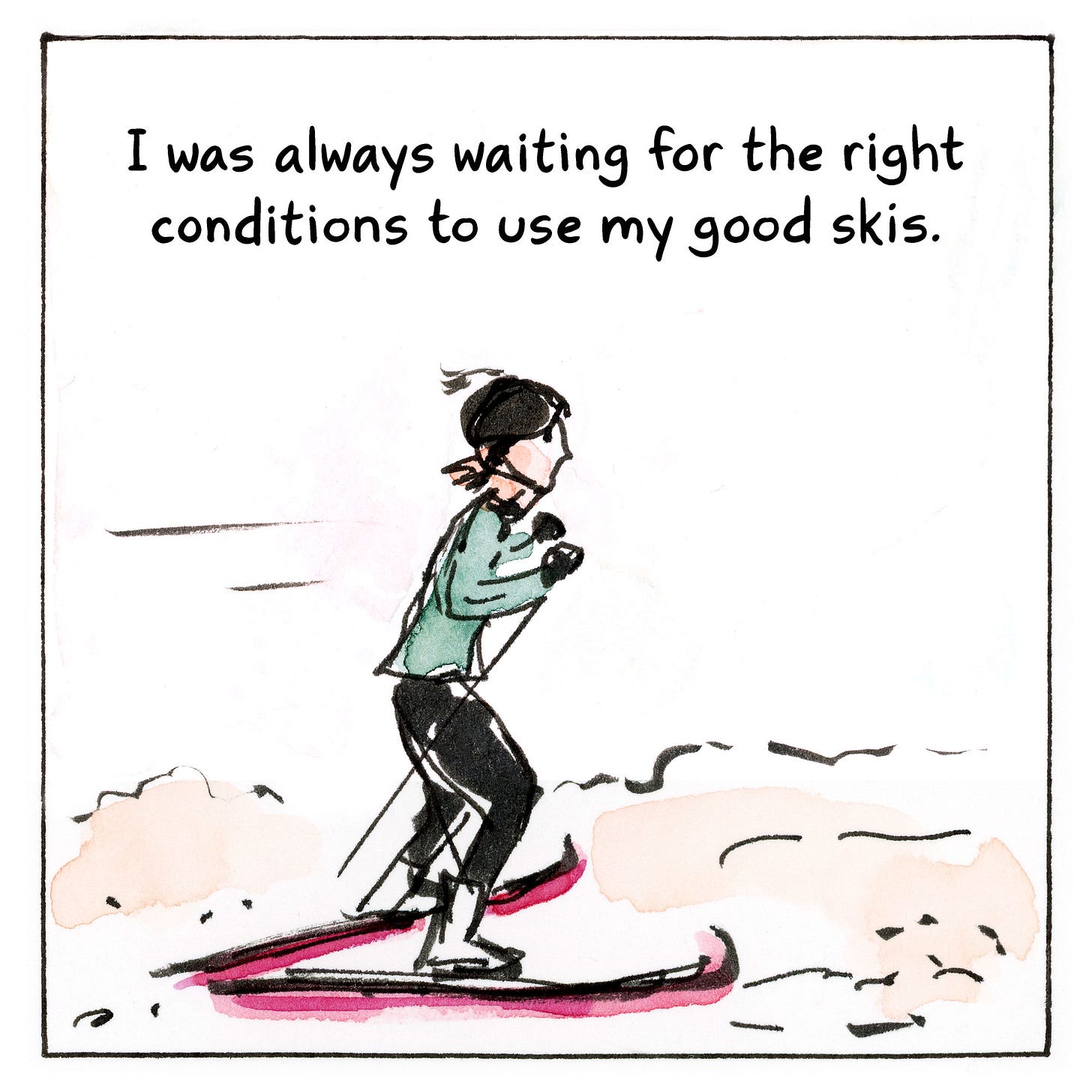 Diary comic by K. Woodman-Maynard reading: I was always waiting for the right conditions to use my good skis.