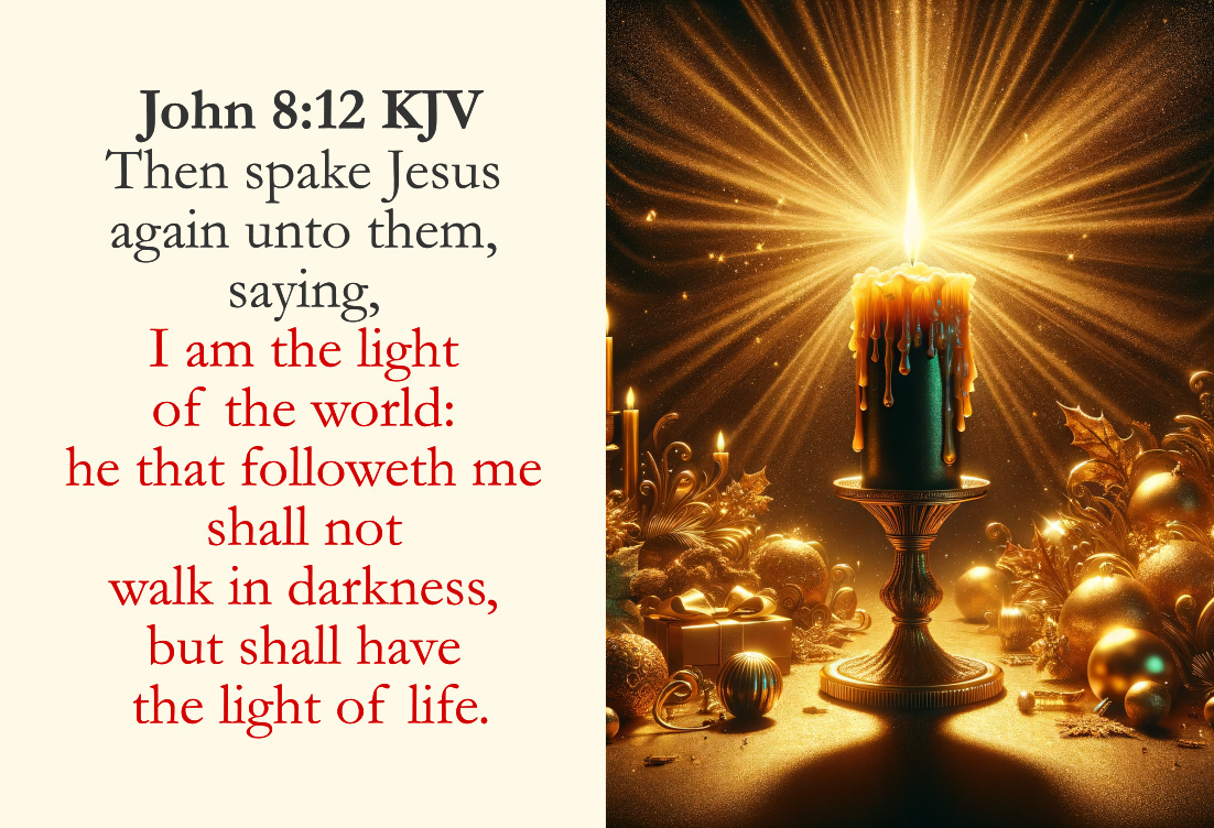 John 8:12 KJV Cards - Then spake Jesus again unto them, saying, I am the light of the world: he that followeth me shall not walk in darkness, but shall have the light of life.