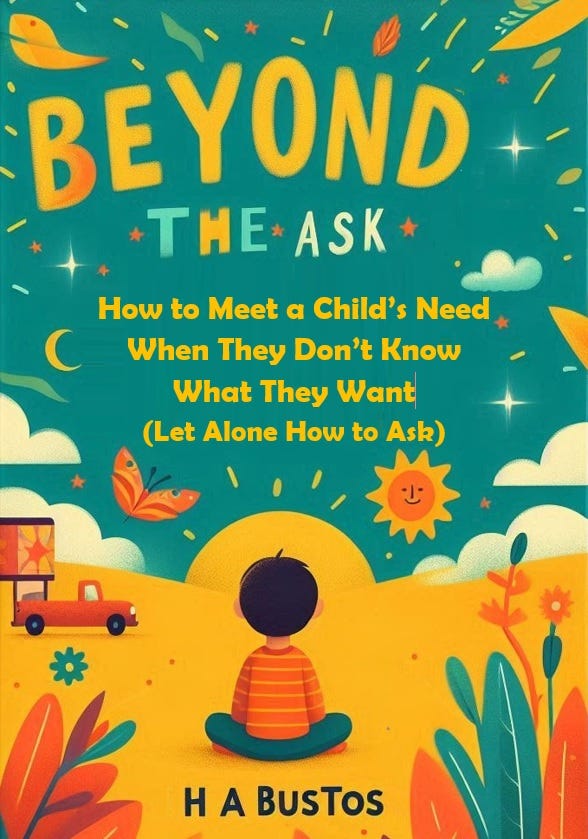 Beyond the Ask – How to Meet a Child’s Need When They Don’t Know What They Want (Let Alone How to Ask)