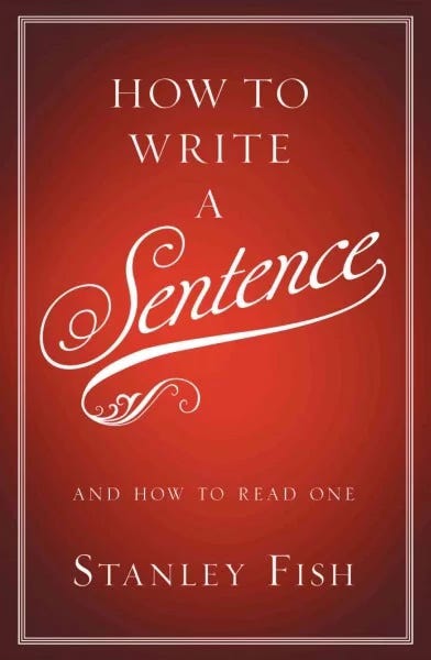 Stanley Fish, How to Write a Sentence: And How to Read One (HarperCollins, 2011)