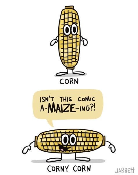 The picture has corn, and a corn saying "Isn't this comic a-maize-ing?!" captioned, "corny corn"