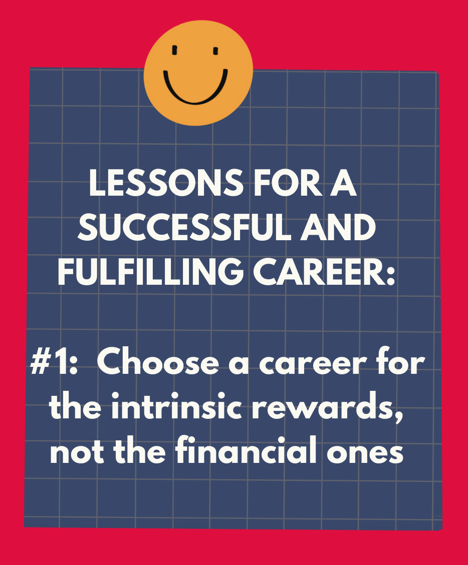 Lessons for a Successful and Fulfilling Career: #1 Choose a career for the intrinsic rewards, not the financial ones