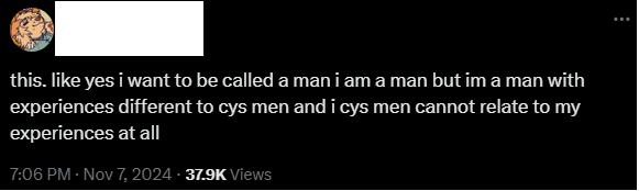 A tweet that reads “yes I want to be called a man I am a man but im a man with experiences different to cis men and i cis men cannot relate to my experiences at all”