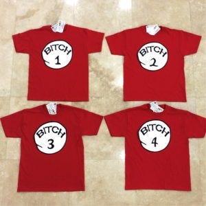 Bitch 1, Bitch 2, Bitch 3, Bitch 4 tee-shirts.