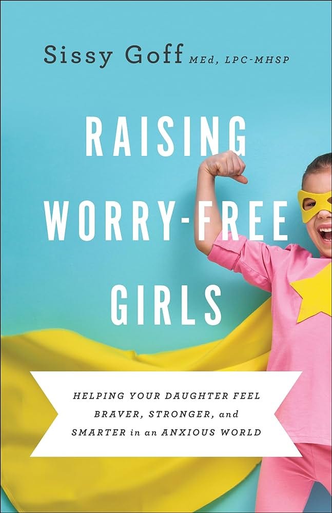 Raising Worry-Free Girls: Helping Your Daughter Feel Braver, Stronger, and  Smarter in an Anxious World