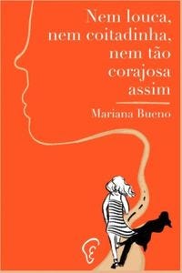 Nem louca, nem coitadinha, nem tão corajosa assim - Mariana Bueno