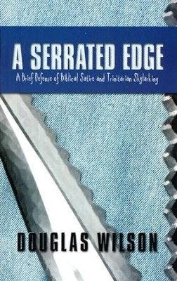 A Serrated Edge: A Brief Defense of Biblical Satire and Trinitarian Skylarking  -     By: Douglas Wilson