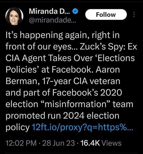 May be an image of 1 person, the Oval Office and text that says 'Miranda D... @mirandade... Follow It's happening again, right in in front of our eyes... Zuck's Spy: Ex CIA Agent Takes Over 'Elections Policies' at Facebook. Aaron Berman, 17-year CIA veteran and part of Facebook's 2020 election 'misinformation" team promoted run 2024 election policy 12ft.io/proxy?q=https%... ?q=https%... 12:02 PM 28 Jun 23 16.4K Views'
