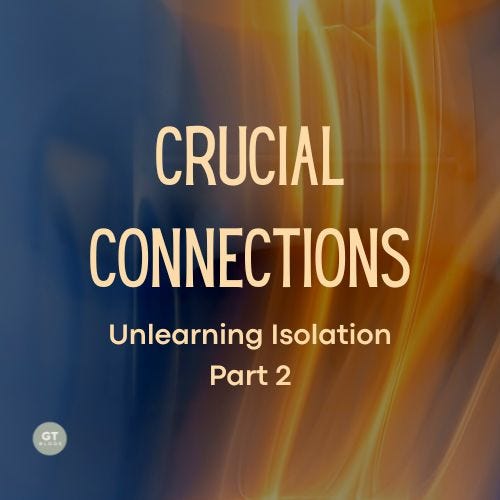 Crucial Connections, Unlearning Isolation, Part 2, a blog by Gary Thomas