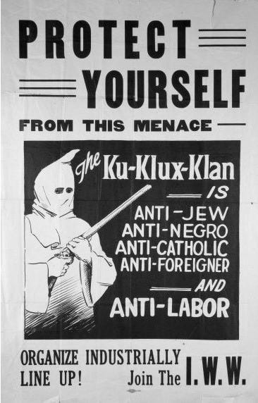 May be an image of text that says 'PROTECT YOURSELF FROM THIS MENACE ghe Ku-Klux-Klan Ku- Klan IS ANTI NTI-JEW ANTI-NEGRO ANTI- ANTI-CATHOLIC ANTI-FOREIGNER EIGNER AND ANTI-LABOR ORGANIZE INDUSTRIALLY The .W.W W. LINE UP! Join'