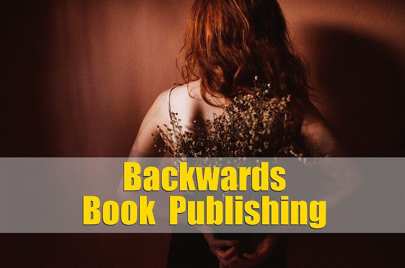 Backwards Book Publishing: Save Time, Earn More, Work Less