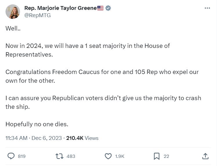 Well..    Now in 2024, we will have a 1 seat majority in the House of Representatives.  Congratulations Freedom Caucus for one and 105 Rep who expel our own for the other.  I can assure you Republican voters didn’t give us the majority to crash the ship.  Hopefully no one dies.