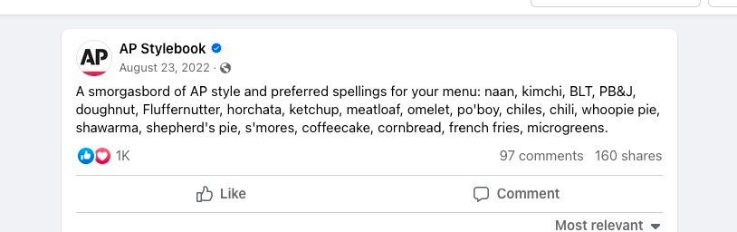 Facebook post from AP Stylebook that says, "A smorgasbord of AP style and preferred spellings for your menu: naan, kimchi, BLT, PB&J, doughnut, Fluffernutter, horchata, ketchup, meatloaf, omelet, po'boy, chiles, chili, whoopie pie, shawarma, shepherd's pie, s'mores, coffeecake, cornbread, french fries, microgreens."
