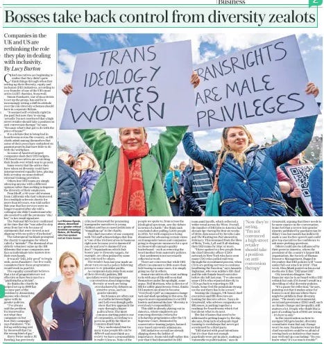 Bosses take back control from diversity zealots Companies in the UK and US are rethinking the role they play in dealing with inclusivity. The Daily Telegraph6 May 2024By Lucy Burton  Let Women Speak, above, described as a ‘gender critical feminist campaign’. Below, JK Rowling, who has spoken out on trans issues Chief executives are beginning to realise that they didn’t quite think things through when first setting up their diversity, equity and inclusion (DEI) initiatives, according to a co-founder of one of the UK’S most active LGBT charities, Stonewall.  Simon Fanshawe, one of six activists to set up the group, has said he is increasingly seeing a shift in attitude over the role diversity schemes should have in corporate Britain.  “It seemed self-evidently right [in the past] but now they’re saying, ‘actually I’m not convinced that a high street retailer should take a position on anti-conversion therapy,” he says. “Because what’s that got to do with the price of beans?’”  It is a debate that is being had in boardrooms across the country, as HR chiefs admit among themselves that some of their peers have embarked on passion projects that have little to do with the workplace.  As some of America’s largest companies slash their DEI budgets, Uk-based executives are scratching their heads over which way to go next.  Some worry that the advice they have taken on diversity could have misrepresented equality laws, placing little scrutiny on unaccredited external training providers.  Others fear DEI teams are simply silencing anyone with a different opinion rather than seeking to improve the diversity of their employees.  Fran Itkoff, a 90-year-old woman from California who had volunteered for a multiple sclerosis charity for more than 60 years, was told earlier this year that her services were no longer required after she told a colleague she didn’t understand why she needed to add the pronouns “she/ her” to her email signature.  The National MS Society confirmed at the time that she “was asked to step away from her role because of statements that were viewed as not aligning with our policy of inclusion”.  The subsequent backlash prompted the charity to apologise for what it called a “mistake”. The dismissal of an elderly volunteer sums up the HR dilemma that some companies now face as individuals take matters into their own hands.  It was all “DEI, jolly good” to begin with, notes Fanshawe, but few really considered how these programmes would work in practice.  The equality consultant believes that a lot of programmes are not effective or have been used as a “platform for activism”.  He thinks the charity he helped set up in 1989 has become part of the problem by demonising anyone who doesn’t agree with its gender policies.  “I’ve always said the problem for Stonewall is not what they campaign on but how they campaign,” says Fanshawe. “I’m fed up with being told by Stonewall that I’m the wrong kind of gay.”  Harry Potter author JK Rowling has previously criticised Stonewall for promoting transgender narratives to young children and has accused politicians of “snuggling up” to the charity.  The chief executive of one company with 750 staff acknowledges that this is “one of the trickiest areas in business right now because you’re damned if you do and you’re damned if you don’t”. Organisations which link bosses’ pay to diversity targets, for example, are often praised by some and criticised by others.  The retailer Asos last year made an about-turn on such a policy following pressure to re-prioritise profits. As companies turn away from some of their diversity policies, HR specialists worry that important conversations about improving diversity at work are being overshadowed by debates on sensitive areas, such as gender identity.  Such issues are often cast as a battle between Right and Left even though polls show that few approach the topic through a hyperpolitical lens. The most common starting point is one of compassion, according to a previous poll by the More in Common think tank. “They understand that for many trans people life can be difficult and most think as a society we have a responsibility to make it less so. None of the people we spoke to, from across the ideological spectrum, saw the debate in terms of a battle,” the think tank concluded after polling 5,000 people in 2022. Yet with employees being dismissed for advancing certain views on transgender issues and companies going to desperate measures for a spot on Stonewall’s annual equality leaderboard – such as removing the word mother from maternity policies – that sentiment is not necessarily reflected at work.  There are concerns that while DEI efforts can amount to little more than tick-boxing in some cases, it is simply going too far in others.  Senior executives who want nothing to do with any of this will soon find themselves under the spotlight, some argue. Neil Morrison, who is director of HR for utility giant Severn Trent, thinks DEI matters are about to become “everybody’s job” as companies change tack and slash spending in this area. He expects more organisations to cut DEI leaders and instead declare “diversity is everybody’s responsibility”.  This shift is already playing out in America, where employers are removing diversity criteria for scholarship programmes after the US Supreme Court, dominated by conservative-leaning judges, banned race-based university admissions.  DEI initiatives overall are already slipping down the ladder of importance. Zoom told staff earlier this year that it had dismantled its DEI team amid layoffs, which reflected a wider trend across the West. Overall, the number of DEI jobs in America had shrunk 8pc during the first six weeks of 2024, data sourced by Revelio Labs and The Washington Post showed in February. This stemmed from the likes of Meta, Tesla, Lyft and X all slashing their DEI teams by 50pc or more.  “I have spoken to a few people from the chief diversity officer (CDO) network in New York who have seen many CDO roles pulled mid-way through the recruitment process, when CEOS are getting nervous to continue headlining the function,” says Amanda Rajkumar, who was Adidas’s HR chief and the sole female board executive before she left last year. “I’ve also seen some CDOS who reported directly to CEOS go back to reporting to HR heads. Some feel the pendulum swung too far and there has to be a reset.”  Sensing the changes, Uk-based chief executives and HR directors are looking for discrete advice. Tanya de Grunwald, who advises companies on HR issues, is putting together a roadmap for boardrooms which feel lost about what to do next.  Her list of issues that need to be addressed is getting longer by the day, she says, from lack of adequate legal training to workshops that never get scrutinised by a third party.  “DEI started with good intentions but it’s clear that not enough guardrails were put in place, making it vulnerable to politicisation,” says de Grunwald, arguing that there needs to be more nuance in the conversation. Some feel that a review into gender identity published by paediatrician Dr Hilary Cass last month has indirectly made a case for free speech and could give top executives the confidence to ask more probing questions.  Others could also be influenced by their peers in America, where the president of the country’s largest HR organisation, the Society of Human Resource Management, flagged in December that DEI policies will “come under full-out attack in 2024”. That week, Elon Musk posted on his social media site X that “DEI must DIE”.  City investors disagree. One financier says he is on board with a DEI rethink but only if it doesn’t result in a shredding of vital diversity policies.  “It’s a pause for reflection,” he says, pointing out that it makes sense for bosses to now discuss where there might be pitfalls in their diversity plans. “The meaty environmental, social and governance (ESG) stuff, such as climate change and inequality, still matters a lot. People who think this is part of a rolling back of ESG are wrong – it’s here to stay.”  As the conversation on how to navigate DEI gets louder, diversity consultants warn that any change won’t be easy. Fanshawe worries that chief executives could be so afraid of rowing back on initiatives that many may well end up concluding: “Do you know what? It’s too much trouble’”.  ‘Now they’re saying, “I’m not convinced a high street retailer should take a position on anticonversion therapy’  Article Name:Bosses take back control from diversity zealots Publication:The Daily Telegraph Author:By Lucy Burton Start Page:19 End Page:19