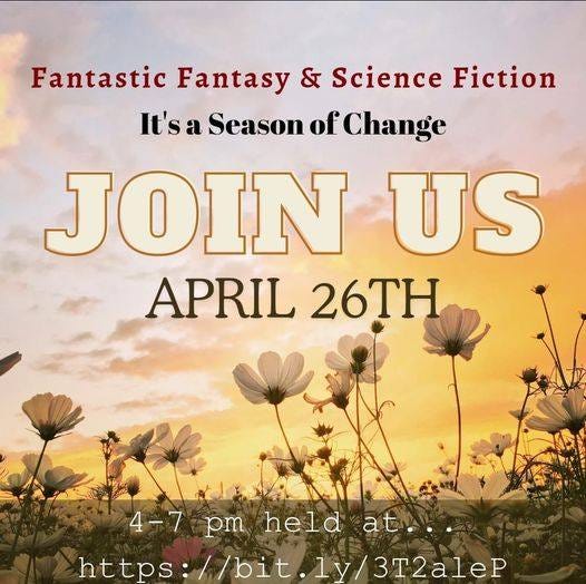 May be an image of text that says 'Fantastic Fantasy & Science Fiction It'sa a Season of Change JOIN US APRIL 26TH 4-7 pm pm held 4-7kpm/heldat... at... https://bit.ly/3 https: //bit //bit.ly/3T2aleP .ly/'