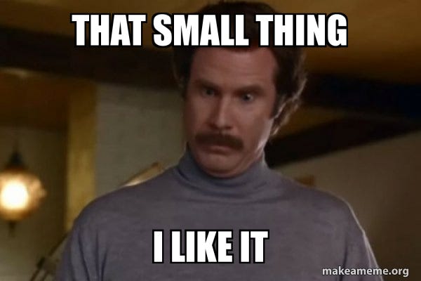 That small thing I like it - Ron Burgundy I am not even mad or That's  amazing (Anchorman) | Make a Meme