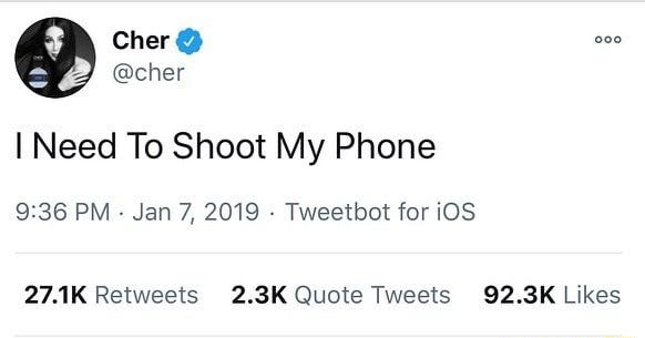 Cher @cher I Need To Shoot My Phone PM Jan 7, 2019